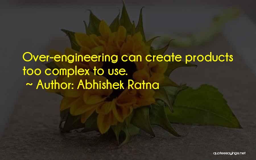 Abhishek Ratna Quotes: Over-engineering Can Create Products Too Complex To Use.