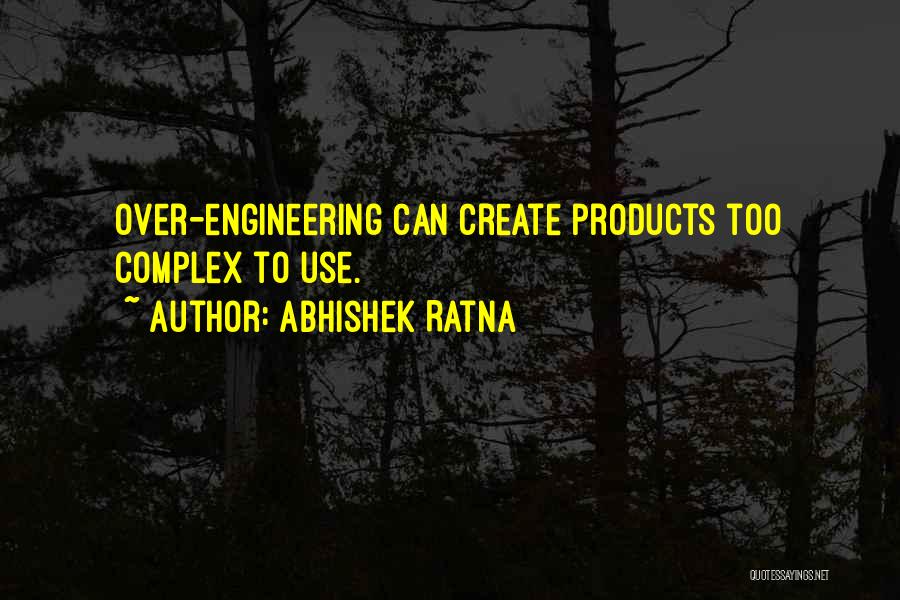 Abhishek Ratna Quotes: Over-engineering Can Create Products Too Complex To Use.