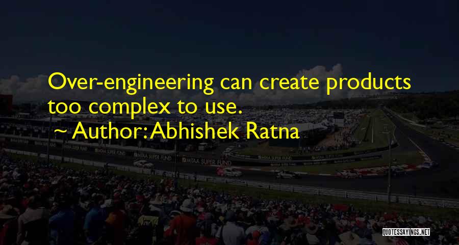 Abhishek Ratna Quotes: Over-engineering Can Create Products Too Complex To Use.