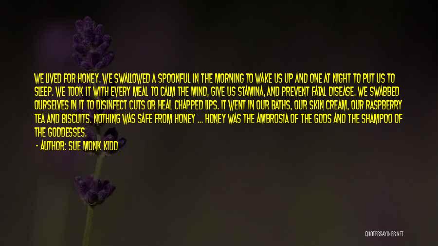 Sue Monk Kidd Quotes: We Lived For Honey. We Swallowed A Spoonful In The Morning To Wake Us Up And One At Night To