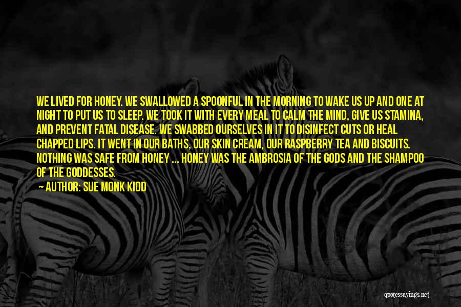 Sue Monk Kidd Quotes: We Lived For Honey. We Swallowed A Spoonful In The Morning To Wake Us Up And One At Night To