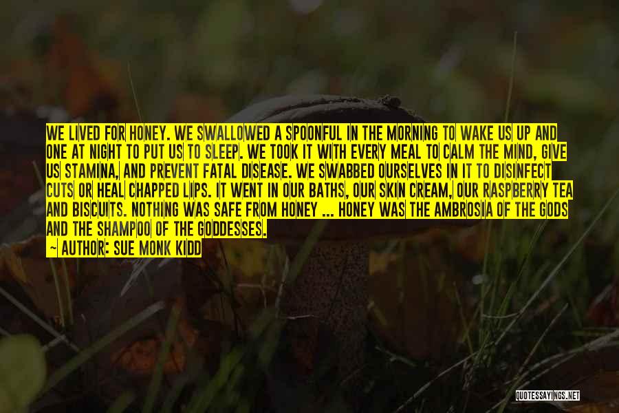 Sue Monk Kidd Quotes: We Lived For Honey. We Swallowed A Spoonful In The Morning To Wake Us Up And One At Night To