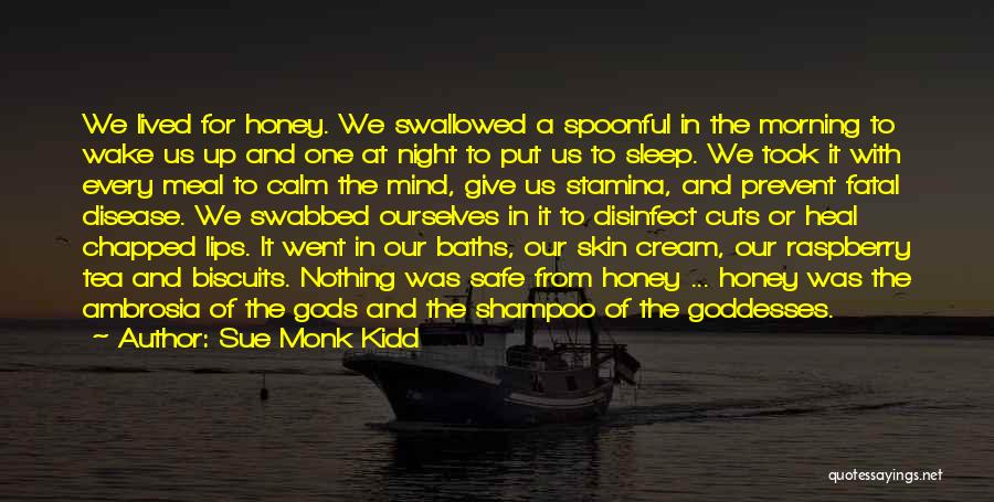 Sue Monk Kidd Quotes: We Lived For Honey. We Swallowed A Spoonful In The Morning To Wake Us Up And One At Night To