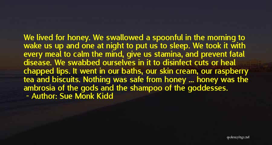 Sue Monk Kidd Quotes: We Lived For Honey. We Swallowed A Spoonful In The Morning To Wake Us Up And One At Night To