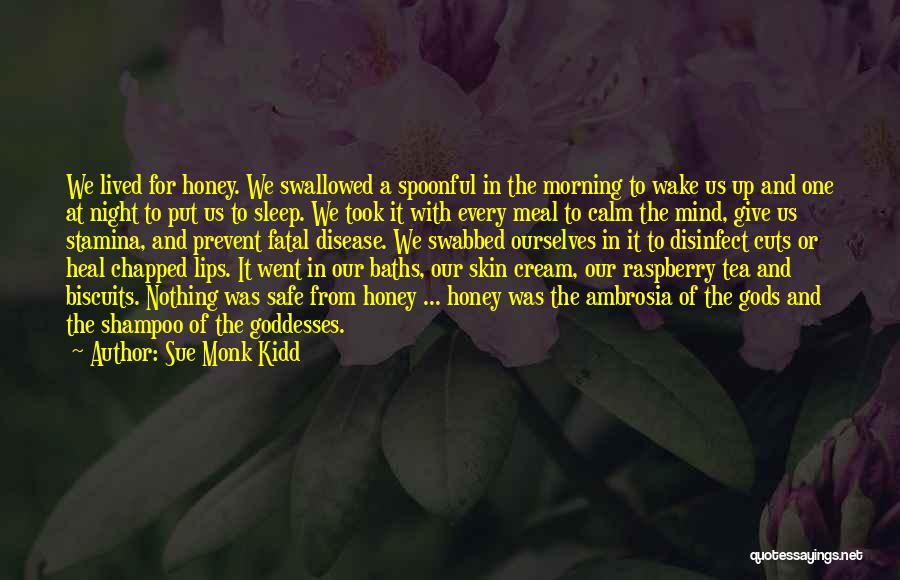 Sue Monk Kidd Quotes: We Lived For Honey. We Swallowed A Spoonful In The Morning To Wake Us Up And One At Night To