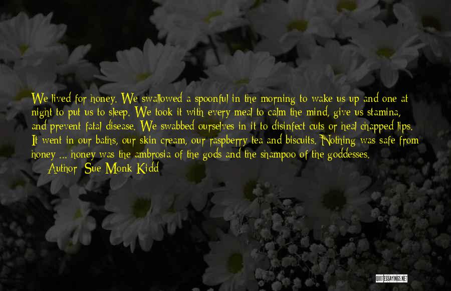 Sue Monk Kidd Quotes: We Lived For Honey. We Swallowed A Spoonful In The Morning To Wake Us Up And One At Night To