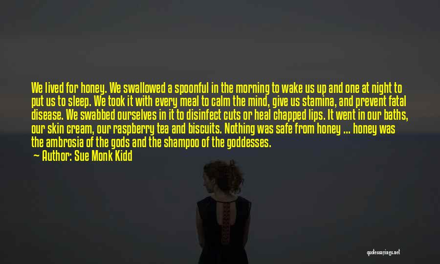 Sue Monk Kidd Quotes: We Lived For Honey. We Swallowed A Spoonful In The Morning To Wake Us Up And One At Night To