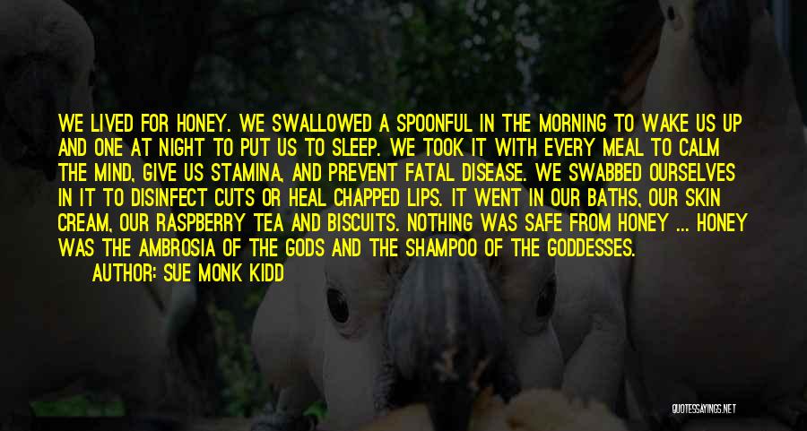 Sue Monk Kidd Quotes: We Lived For Honey. We Swallowed A Spoonful In The Morning To Wake Us Up And One At Night To