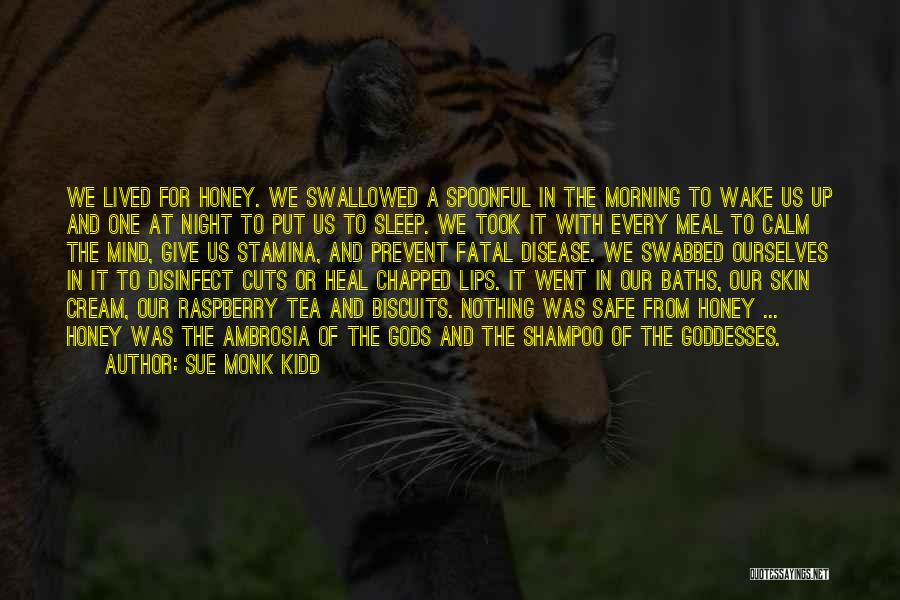 Sue Monk Kidd Quotes: We Lived For Honey. We Swallowed A Spoonful In The Morning To Wake Us Up And One At Night To