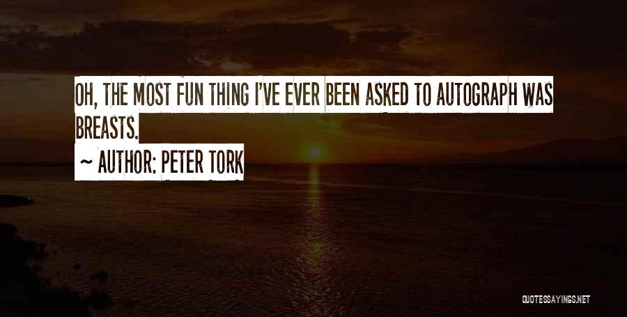 Peter Tork Quotes: Oh, The Most Fun Thing I've Ever Been Asked To Autograph Was Breasts.