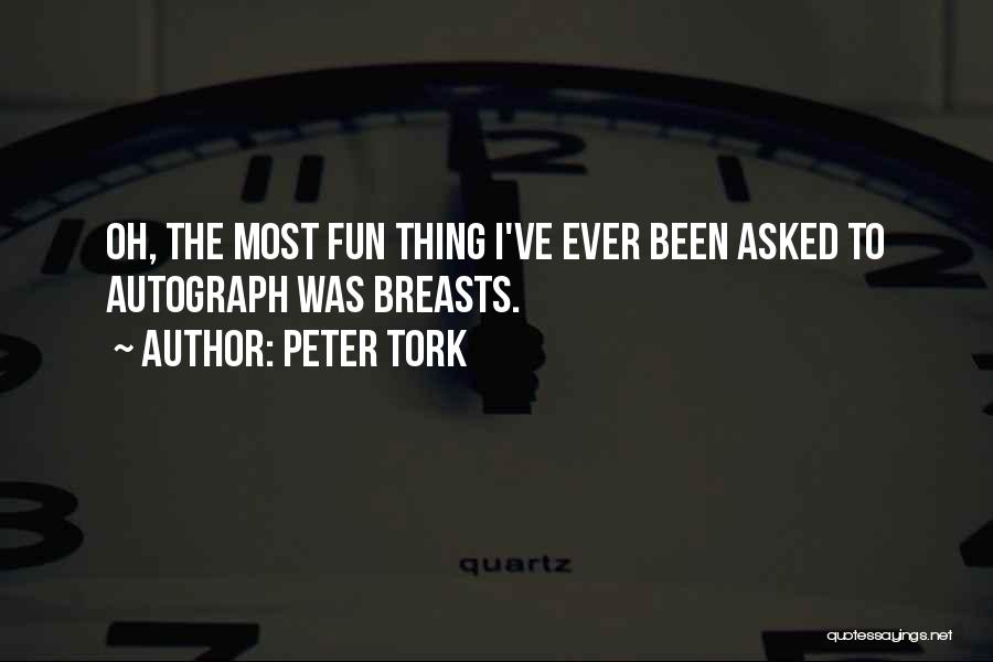 Peter Tork Quotes: Oh, The Most Fun Thing I've Ever Been Asked To Autograph Was Breasts.