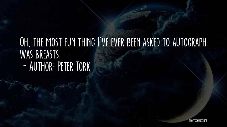 Peter Tork Quotes: Oh, The Most Fun Thing I've Ever Been Asked To Autograph Was Breasts.