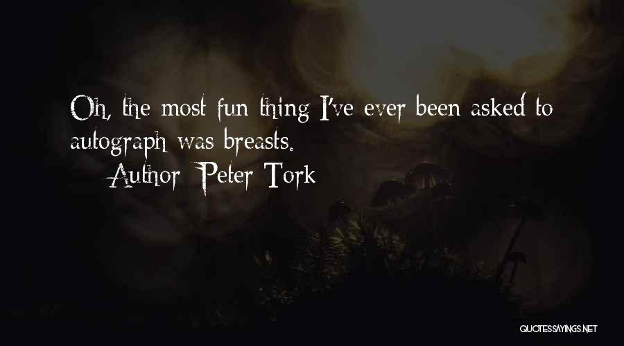 Peter Tork Quotes: Oh, The Most Fun Thing I've Ever Been Asked To Autograph Was Breasts.