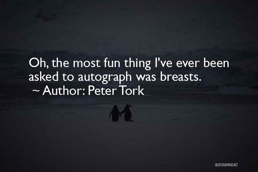 Peter Tork Quotes: Oh, The Most Fun Thing I've Ever Been Asked To Autograph Was Breasts.