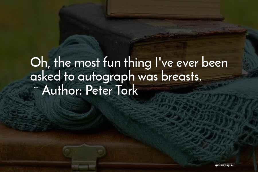 Peter Tork Quotes: Oh, The Most Fun Thing I've Ever Been Asked To Autograph Was Breasts.