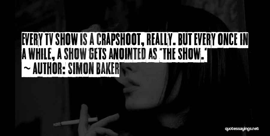 Simon Baker Quotes: Every Tv Show Is A Crapshoot, Really. But Every Once In A While, A Show Gets Anointed As 'the Show.'