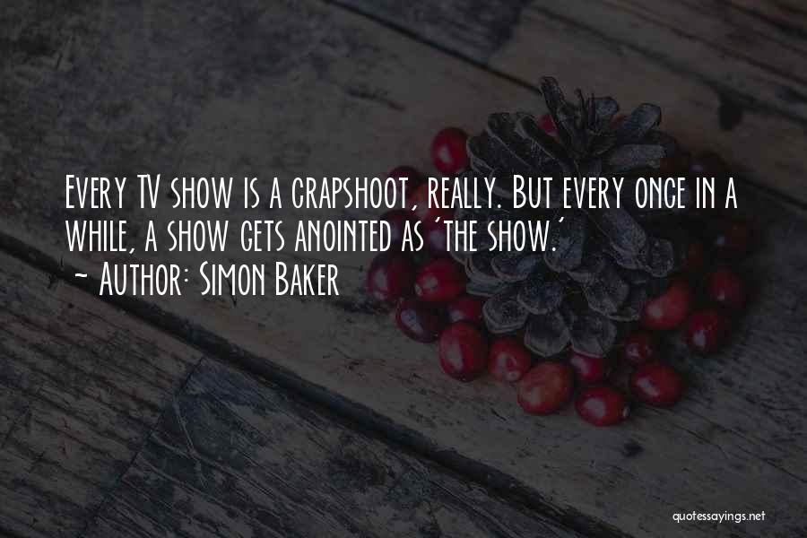 Simon Baker Quotes: Every Tv Show Is A Crapshoot, Really. But Every Once In A While, A Show Gets Anointed As 'the Show.'