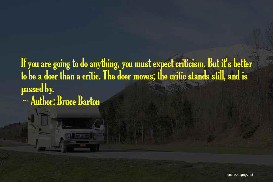 Bruce Barton Quotes: If You Are Going To Do Anything, You Must Expect Criticism. But It's Better To Be A Doer Than A