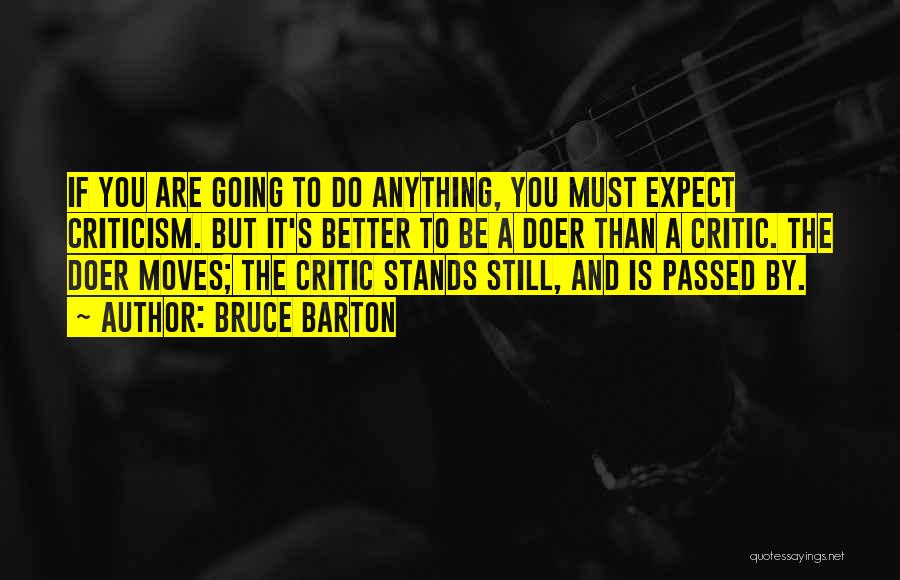 Bruce Barton Quotes: If You Are Going To Do Anything, You Must Expect Criticism. But It's Better To Be A Doer Than A