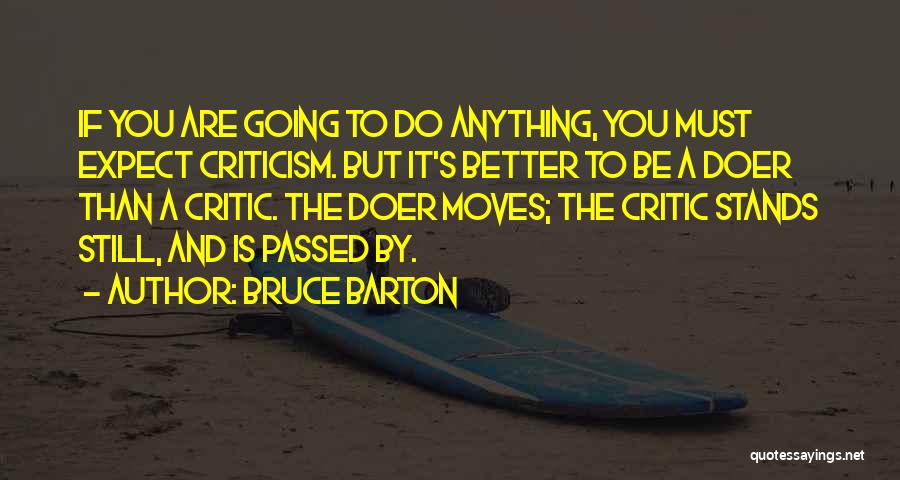 Bruce Barton Quotes: If You Are Going To Do Anything, You Must Expect Criticism. But It's Better To Be A Doer Than A
