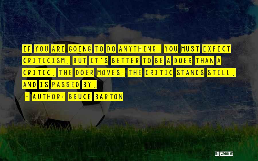 Bruce Barton Quotes: If You Are Going To Do Anything, You Must Expect Criticism. But It's Better To Be A Doer Than A