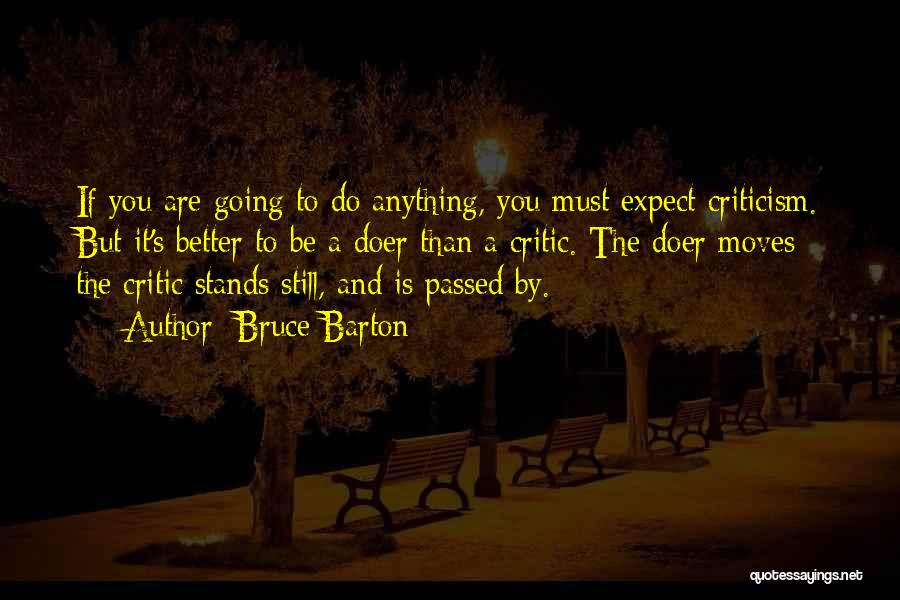 Bruce Barton Quotes: If You Are Going To Do Anything, You Must Expect Criticism. But It's Better To Be A Doer Than A