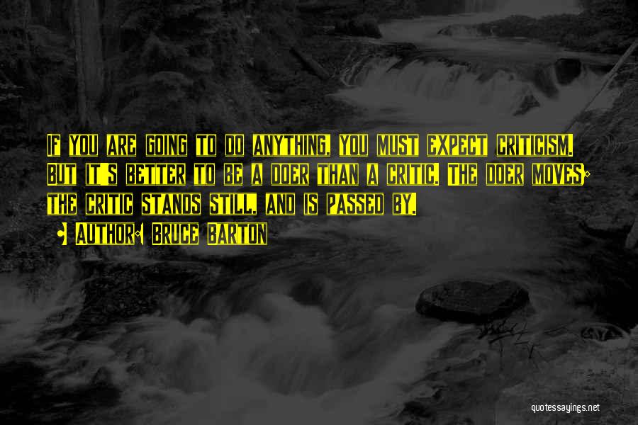 Bruce Barton Quotes: If You Are Going To Do Anything, You Must Expect Criticism. But It's Better To Be A Doer Than A