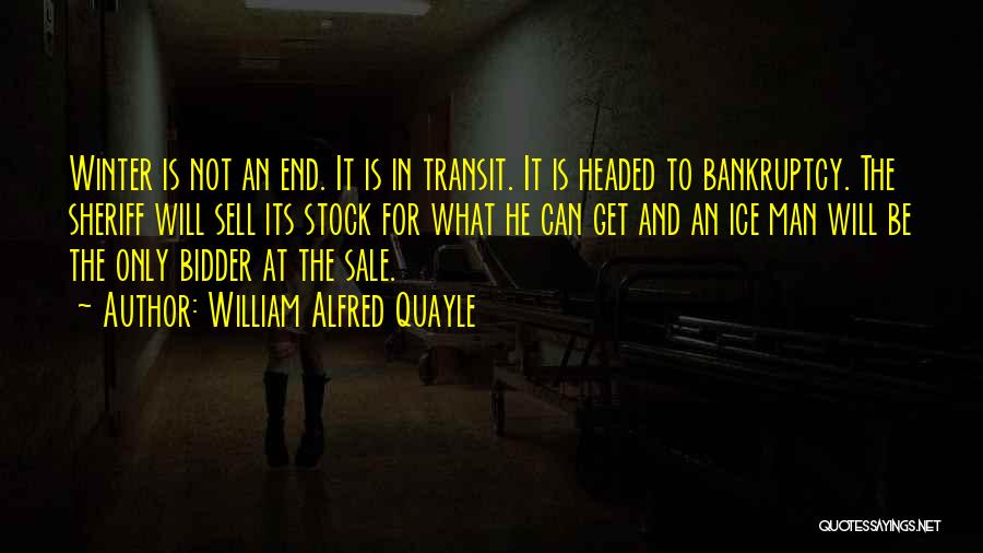 William Alfred Quayle Quotes: Winter Is Not An End. It Is In Transit. It Is Headed To Bankruptcy. The Sheriff Will Sell Its Stock