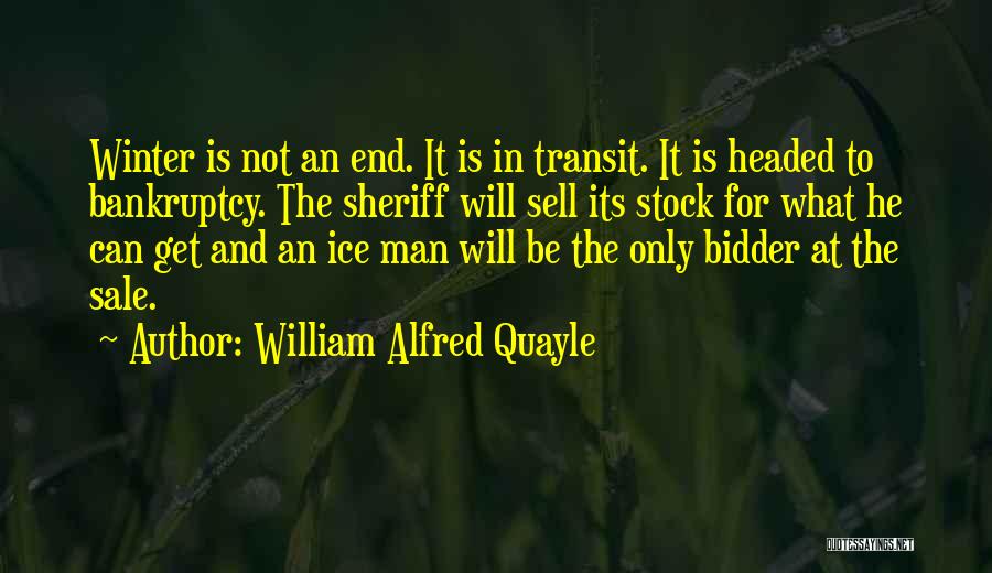 William Alfred Quayle Quotes: Winter Is Not An End. It Is In Transit. It Is Headed To Bankruptcy. The Sheriff Will Sell Its Stock