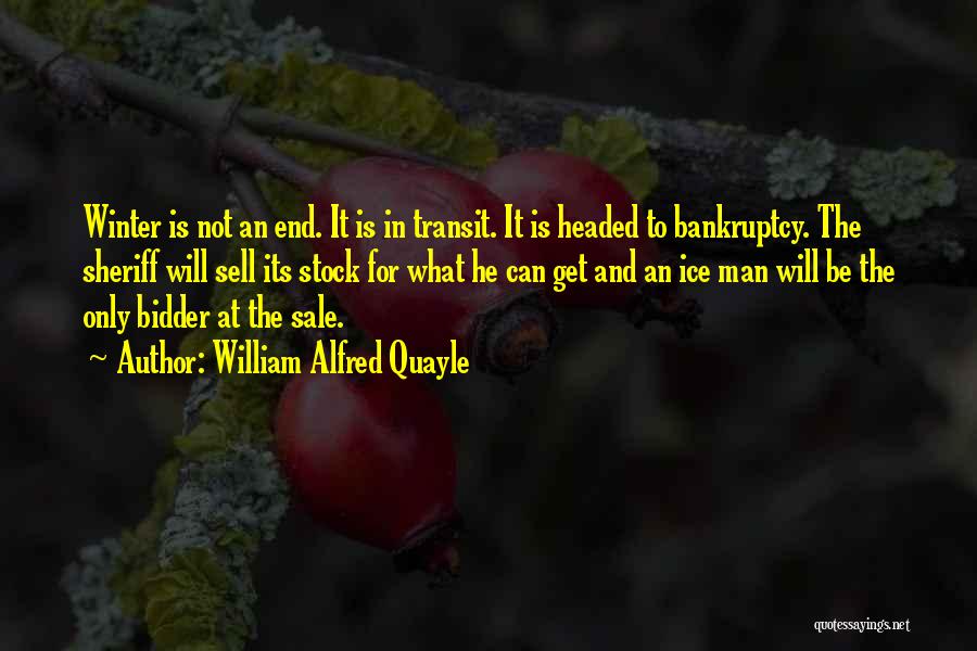 William Alfred Quayle Quotes: Winter Is Not An End. It Is In Transit. It Is Headed To Bankruptcy. The Sheriff Will Sell Its Stock