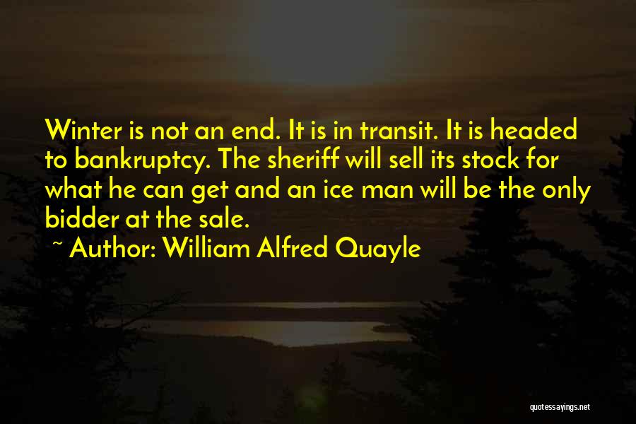 William Alfred Quayle Quotes: Winter Is Not An End. It Is In Transit. It Is Headed To Bankruptcy. The Sheriff Will Sell Its Stock