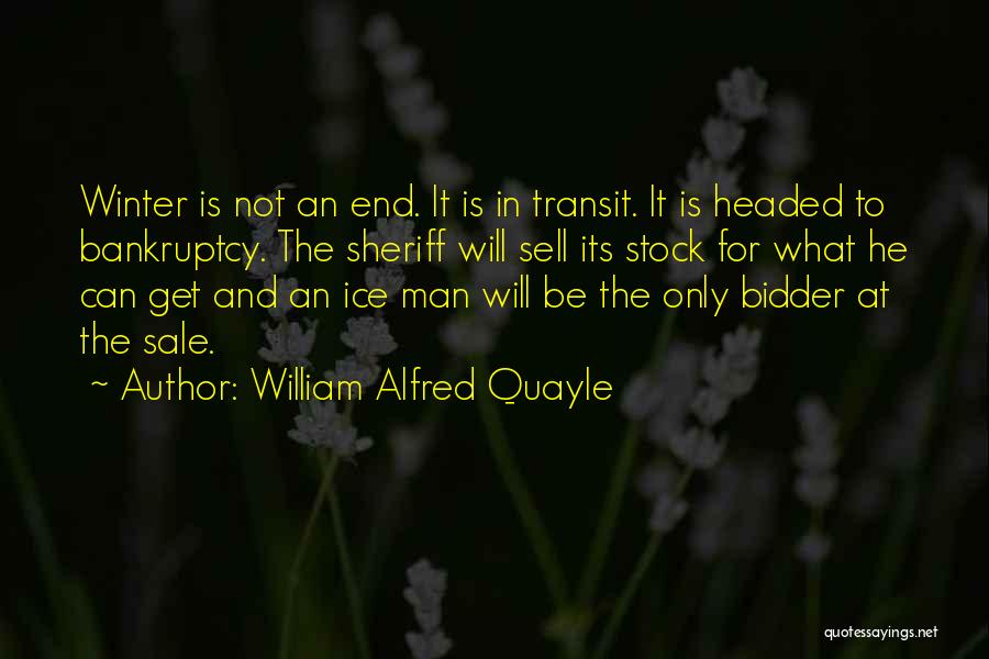 William Alfred Quayle Quotes: Winter Is Not An End. It Is In Transit. It Is Headed To Bankruptcy. The Sheriff Will Sell Its Stock