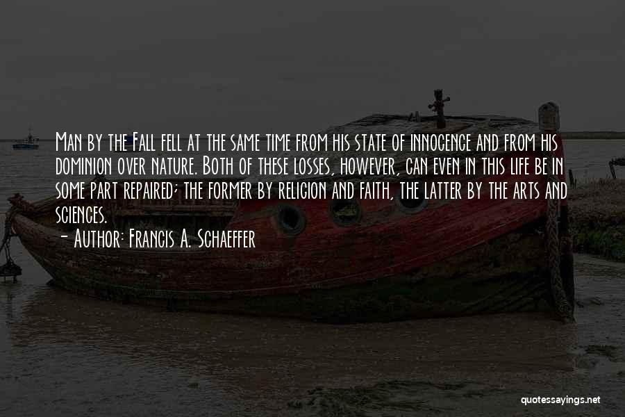 Francis A. Schaeffer Quotes: Man By The Fall Fell At The Same Time From His State Of Innocence And From His Dominion Over Nature.