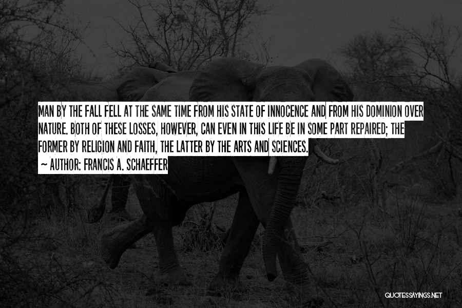 Francis A. Schaeffer Quotes: Man By The Fall Fell At The Same Time From His State Of Innocence And From His Dominion Over Nature.