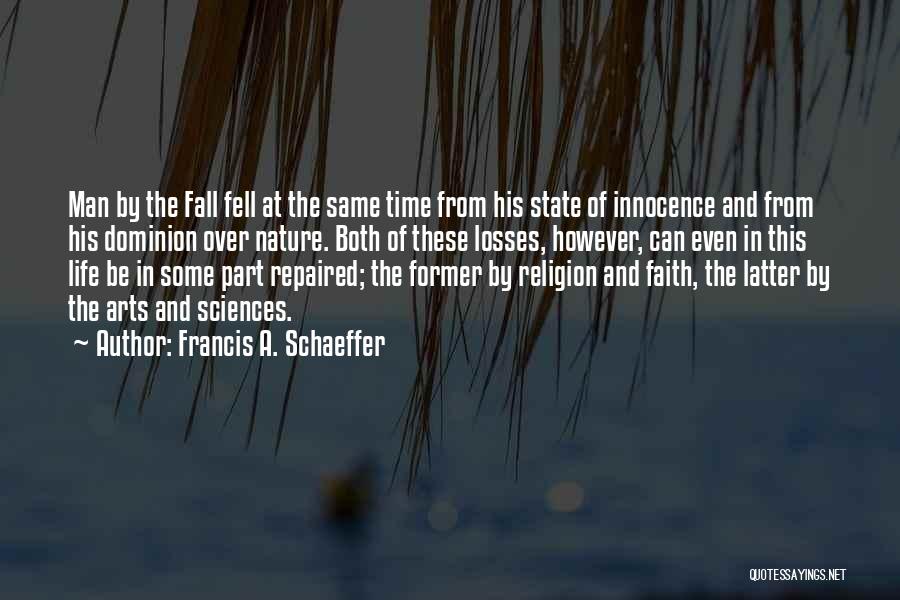 Francis A. Schaeffer Quotes: Man By The Fall Fell At The Same Time From His State Of Innocence And From His Dominion Over Nature.