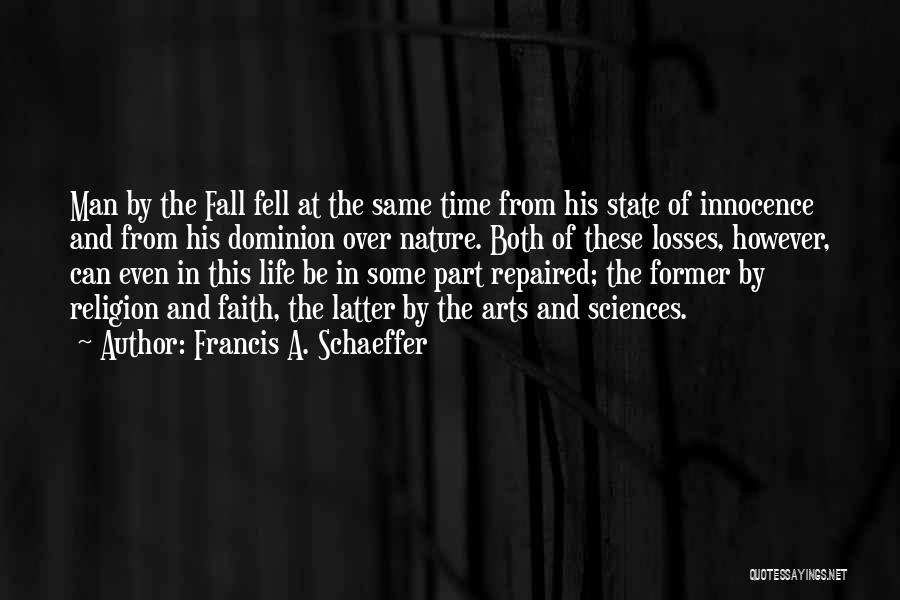 Francis A. Schaeffer Quotes: Man By The Fall Fell At The Same Time From His State Of Innocence And From His Dominion Over Nature.