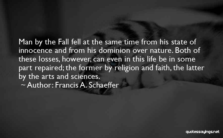 Francis A. Schaeffer Quotes: Man By The Fall Fell At The Same Time From His State Of Innocence And From His Dominion Over Nature.