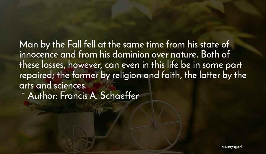 Francis A. Schaeffer Quotes: Man By The Fall Fell At The Same Time From His State Of Innocence And From His Dominion Over Nature.