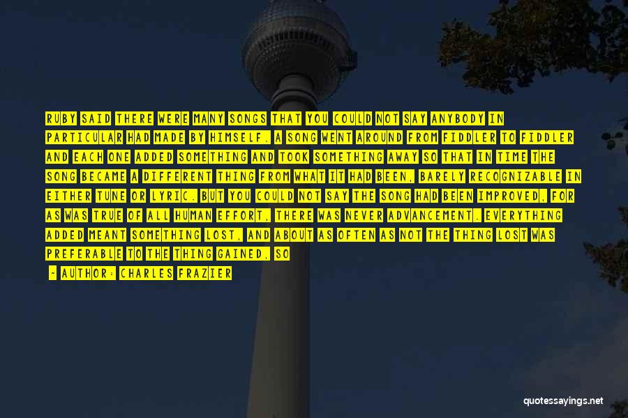 Charles Frazier Quotes: Ruby Said There Were Many Songs That You Could Not Say Anybody In Particular Had Made By Himself. A Song
