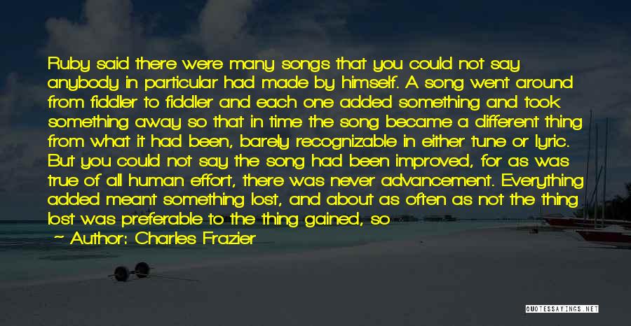 Charles Frazier Quotes: Ruby Said There Were Many Songs That You Could Not Say Anybody In Particular Had Made By Himself. A Song