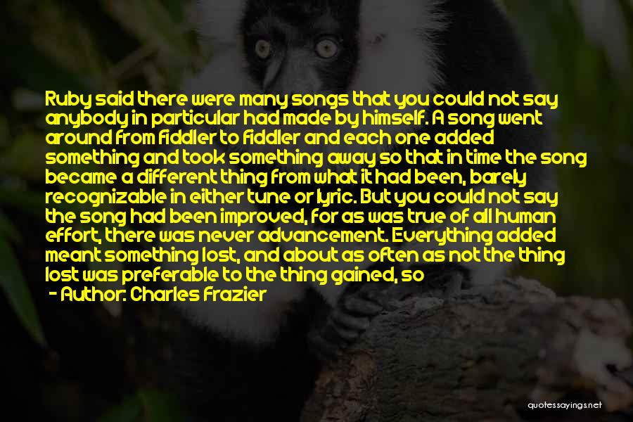 Charles Frazier Quotes: Ruby Said There Were Many Songs That You Could Not Say Anybody In Particular Had Made By Himself. A Song