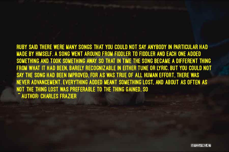 Charles Frazier Quotes: Ruby Said There Were Many Songs That You Could Not Say Anybody In Particular Had Made By Himself. A Song