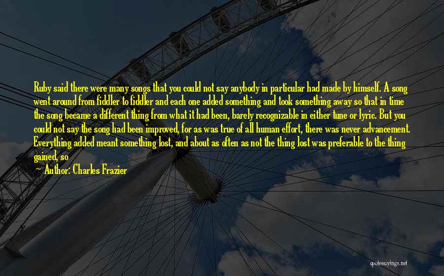 Charles Frazier Quotes: Ruby Said There Were Many Songs That You Could Not Say Anybody In Particular Had Made By Himself. A Song