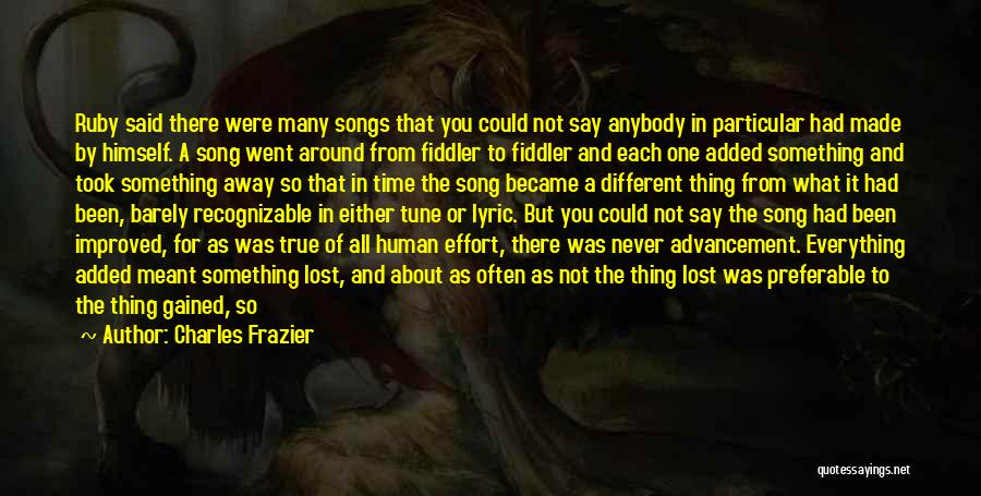 Charles Frazier Quotes: Ruby Said There Were Many Songs That You Could Not Say Anybody In Particular Had Made By Himself. A Song