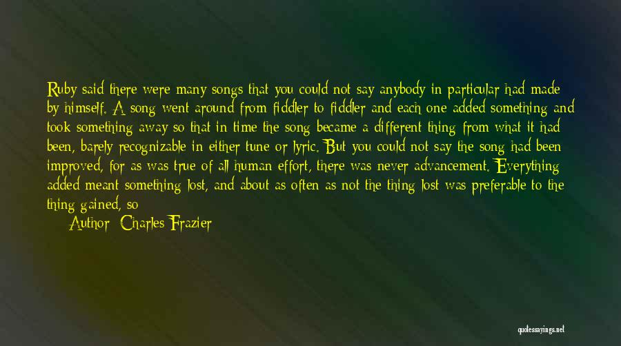 Charles Frazier Quotes: Ruby Said There Were Many Songs That You Could Not Say Anybody In Particular Had Made By Himself. A Song