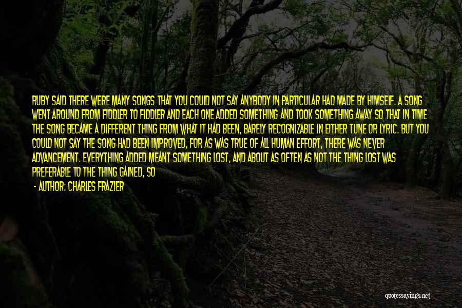 Charles Frazier Quotes: Ruby Said There Were Many Songs That You Could Not Say Anybody In Particular Had Made By Himself. A Song