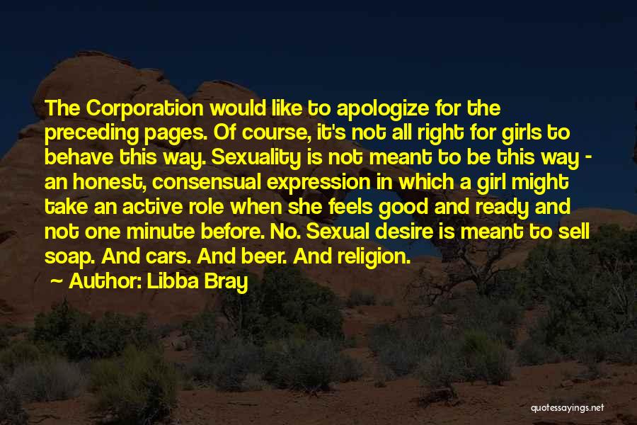 Libba Bray Quotes: The Corporation Would Like To Apologize For The Preceding Pages. Of Course, It's Not All Right For Girls To Behave