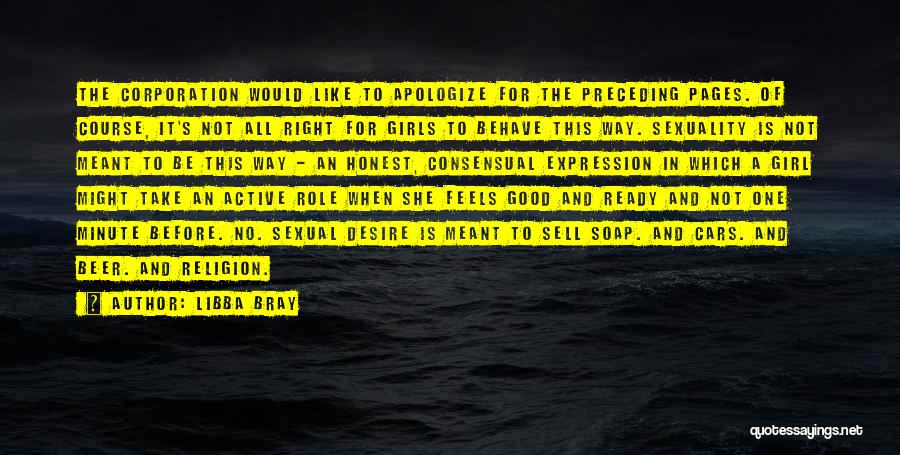 Libba Bray Quotes: The Corporation Would Like To Apologize For The Preceding Pages. Of Course, It's Not All Right For Girls To Behave