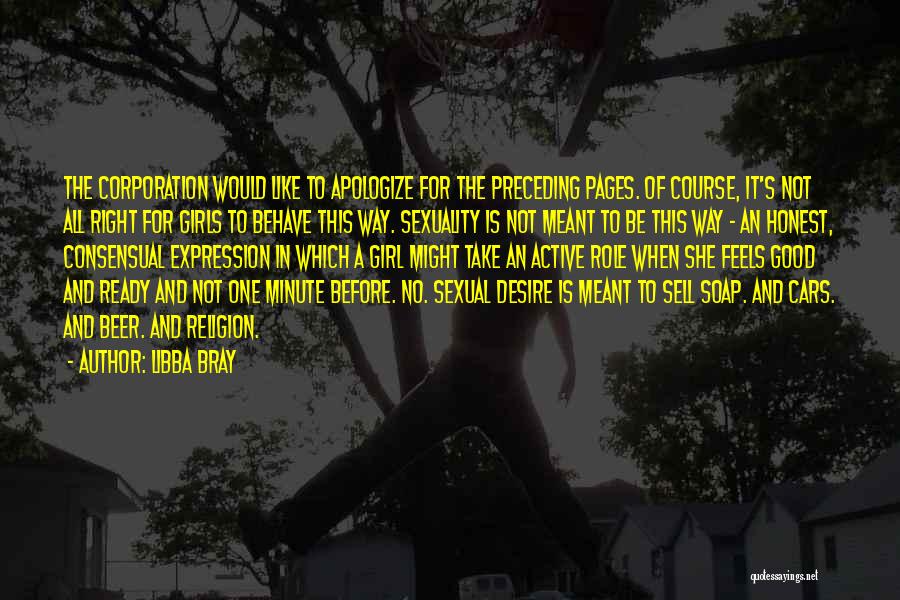 Libba Bray Quotes: The Corporation Would Like To Apologize For The Preceding Pages. Of Course, It's Not All Right For Girls To Behave