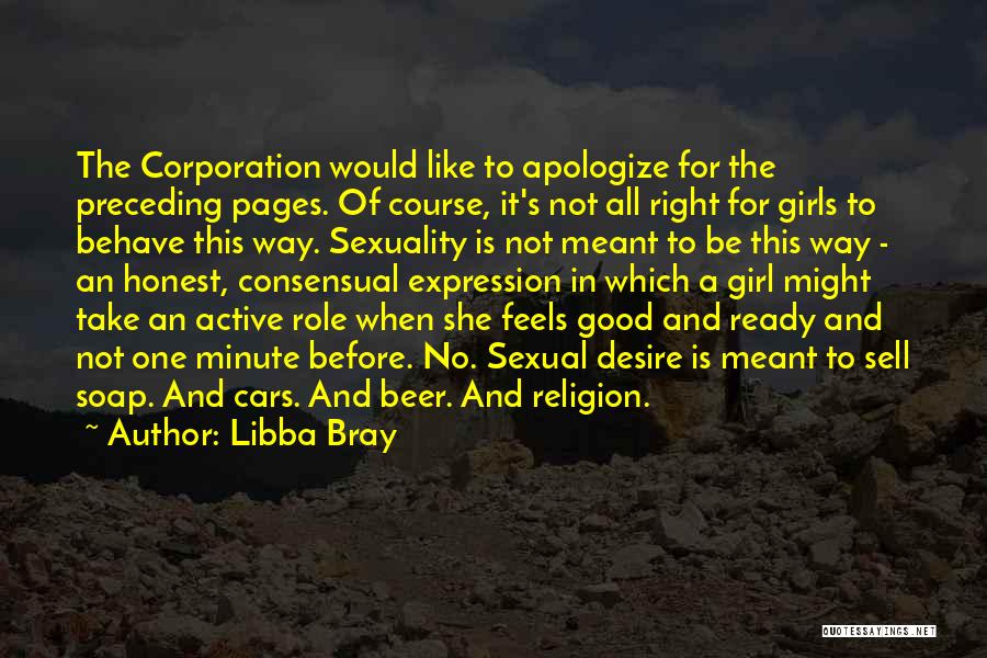 Libba Bray Quotes: The Corporation Would Like To Apologize For The Preceding Pages. Of Course, It's Not All Right For Girls To Behave